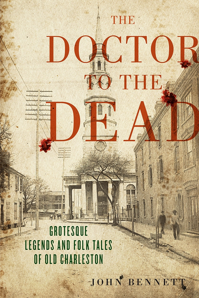 The Doctor to the Dead Grotesque Legends and Folk Tales of Old Charleston ~ John Bennett introduction by Julia Eichelberger