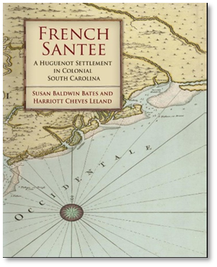 French Santee, a Huguenot Settlement in Colonial South Carolina, 2nd edition 2022~ Susan Baldwin Bates & Harriott Cheves Leland