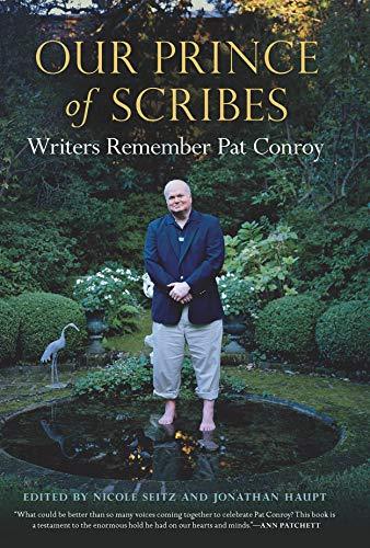 Our Prince of Scribes, Writers Remember Pat Conroy ~ Nicole Seitz , Jonathan Haupt , et al.