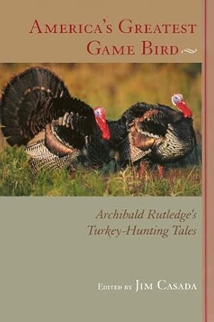 America's Greatest Game Bird ~ Archibald Rutledge edited by Jim Casada