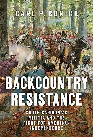Backcountry Resistance ~ South Carolina's Mmilitia and the Fight for American Independence