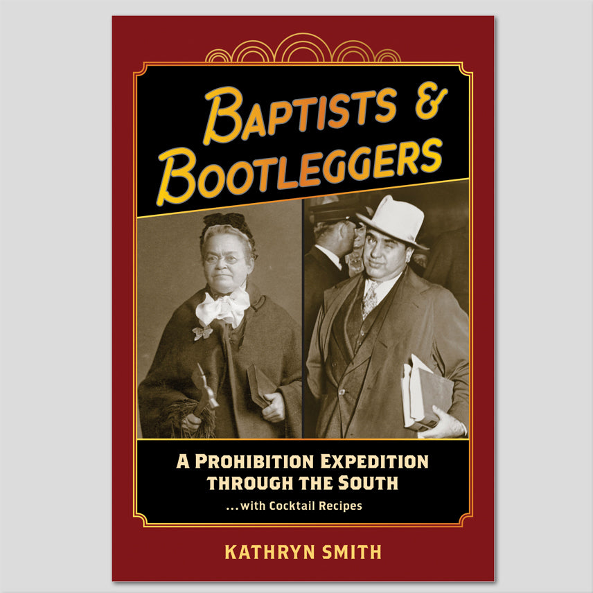 Baptists & Bootleggers, A Prohibition Expedition through the South with Cocktail Recipes ~ Kathryn Smith