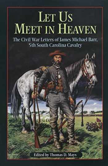 Let Us Meet In Heaven ~ USED ~ The Civil War Letters of James Michael Barr, 5th South Carolina Calvary