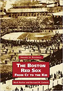 The Boston Red Sox, From Cy to the Kid ~ Rucker & Corbett
