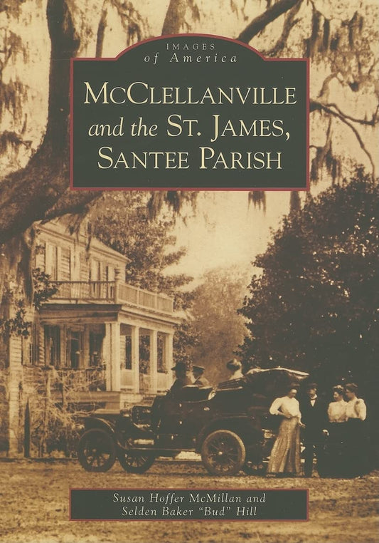 McClellanville and the St. James, Santee Parish ~ Susan H. McMillan & Selden B. Hill