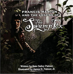 Francis Marion and the Legend of the Swamp Fox ~ Kate Salley Palmer & James Palmer