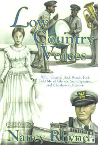 LOW COUNTRY VOICES :What Coastal Back Roads Folk Told Me of Ghosts, Sea Captains and Charleston Jazzmen ~ Nancy Rhyne
