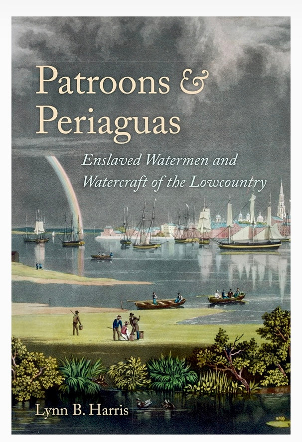 Patroons & Periaguas, Enslaved Watermen and Watercraft of the Lowcountry ~ Lynn B. Harris