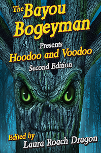 Bayou Bogeyman Presents Hoodoo and Voodoo, The: Second Edition By Edited by Laura Roach Dragon