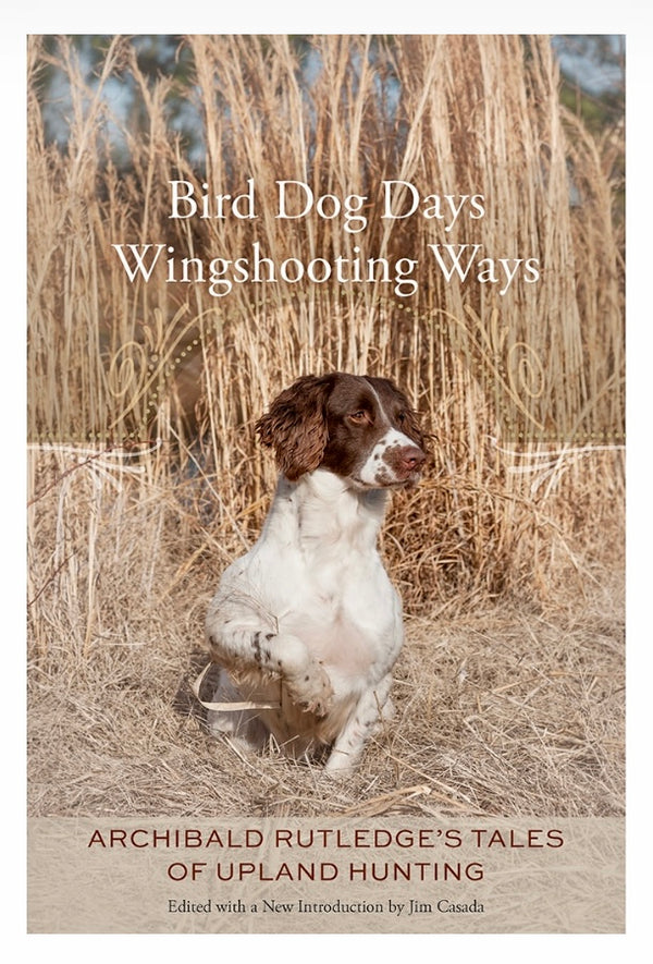 Bird Dog Days, Wingshooting Ways, Archibald Rutledge's Tales of Upland ...