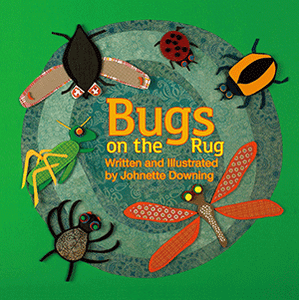 Bugs on the Rug By Written and Illustrated by Johnette Downing