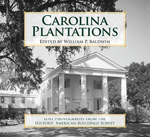 Carolina Plantations: Lost Photographs from the Historic American Buildings Survey ~ Edited ~William P. Baldwin