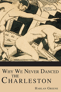 Why We Never Danced the Charleston ~ Harlan Greene