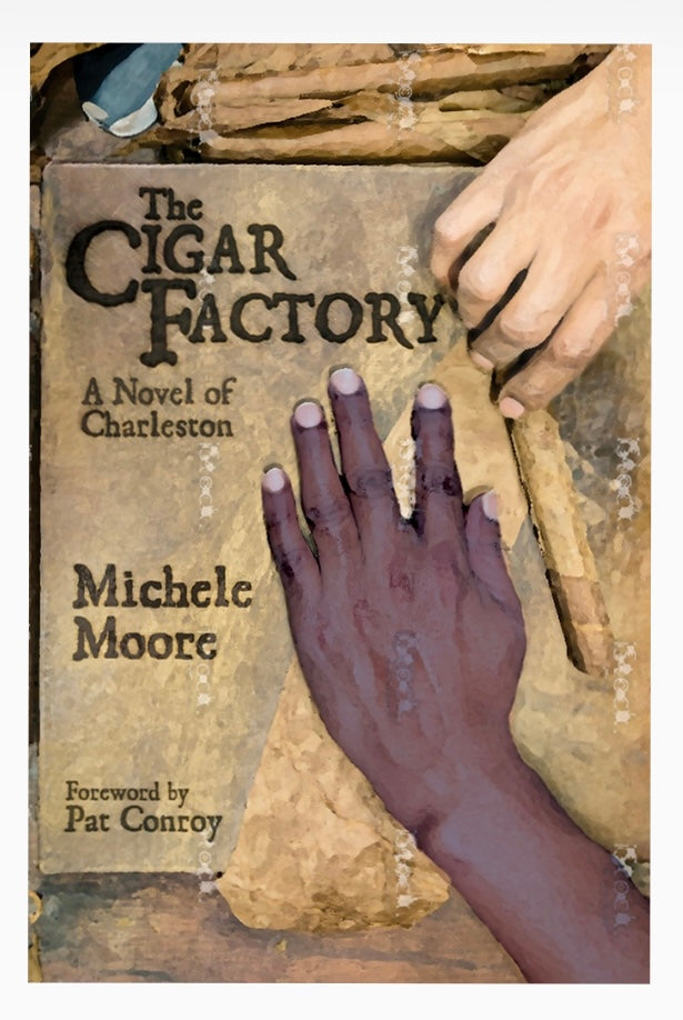 The Cigar Factory, A Novel of Charleston ~ Michele Moore foreword by Pat Conroy