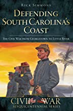 Defending South Carolina's Coast: The Civil War from Georgetown to Little River ~ Rick Simmons