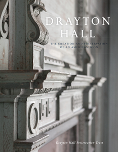 Drayton Hall: The Creation and Preservation of an American Icon By Drayton Hall Preservation Trust