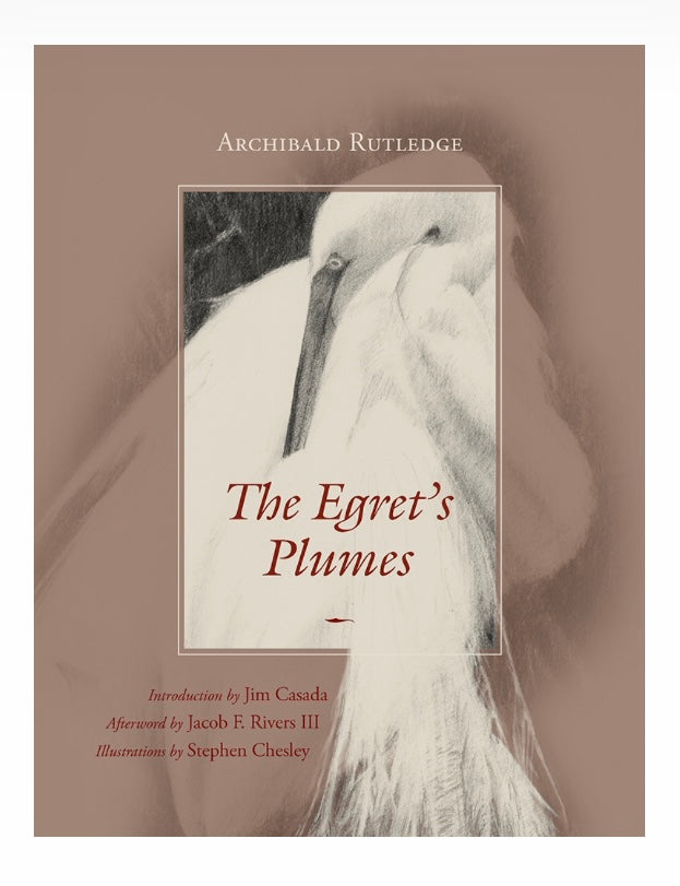 The Egret's Plumes ~ Archibald Rutledge introduction by James A. Casada foreword by Jacob F. Rivers III illustrated by Stephen Chesley