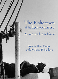 The Fishermen of the Lowcountry: Memories from Home ~ Vennie Deas Moore with William P. Baldwin