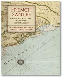 French Santee, a Huguenot Settlement in Colonial South Carolina, 2nd edition 2022~ Susan Baldwin Bates & Harriott Cheves Leland