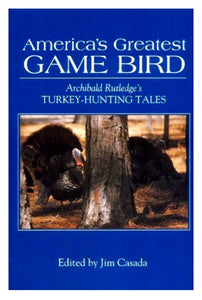 America's Greatest Game Bird ~ Archibald Rutledge edited by Jim Casada
