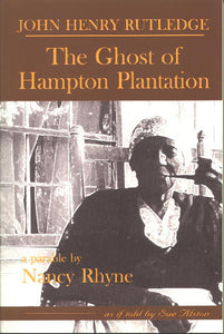 John Henry Rutledge, The Ghost of Hampton Plantation - A Parable as if told by Sue Alston ~ Nancy Rhyne