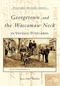 Georgetown and Waccamaw Neck in Vintage Postcards ~ Susan Hoffer McMillan