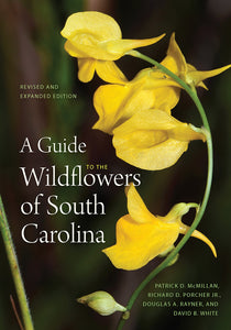 A Guide to the Wildflowers of South Carolina, revised and expanded edition ~ Patrick D. McMillan, Richard D. Porcher, Jr., Douglas A. Rayner, and David B. White
