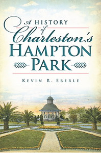 A History of Charleston's Hampton Park By Kevin R. Eberle