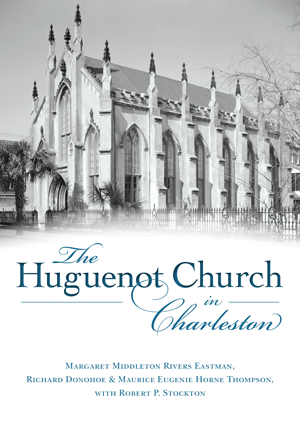 The Huguenot Church in Charleston By Margaret Middleton Rivers Eastman, Richard Donohoe & Maurice Eugenie Horne Thompson, with Robert P. Stockton