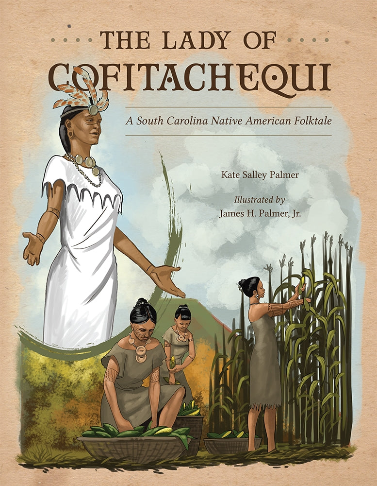 The Lady of Cofitachequi A South Carolina Native American Folktale ~ Kate Salley Palmer illustrated by James H. Palmer, Jr.