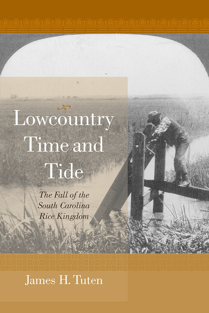 Lowcountry Time and Tide The Fall of the South Carolina Rice Kingdom ~ James H. Tuten