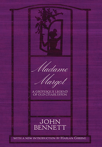 Madame Margot: A Grotesque Legend of Old Charleston ~ John Bennett with a new introduction by Harlan Greene