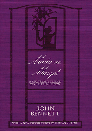 Madame Margot: A Grotesque Legend of Old Charleston ~ John Bennett with a new introduction by Harlan Greene