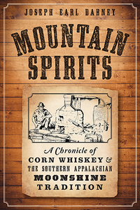 Mountain Spirits: A Chronicle of Corn Whiskey and the Southern Appalachian Moonshine Tradition By Joseph Earl Dabney