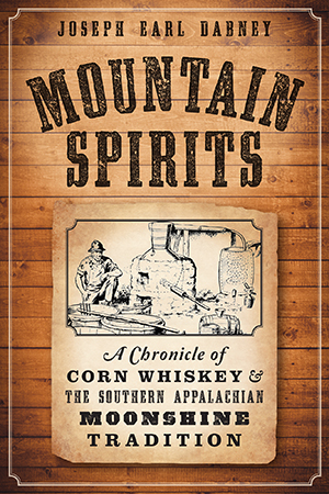 Mountain Spirits: A Chronicle of Corn Whiskey and the Southern Appalachian Moonshine Tradition By Joseph Earl Dabney