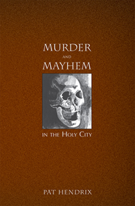 Murder and Mayhem in the Holy City By Pat Hendrix