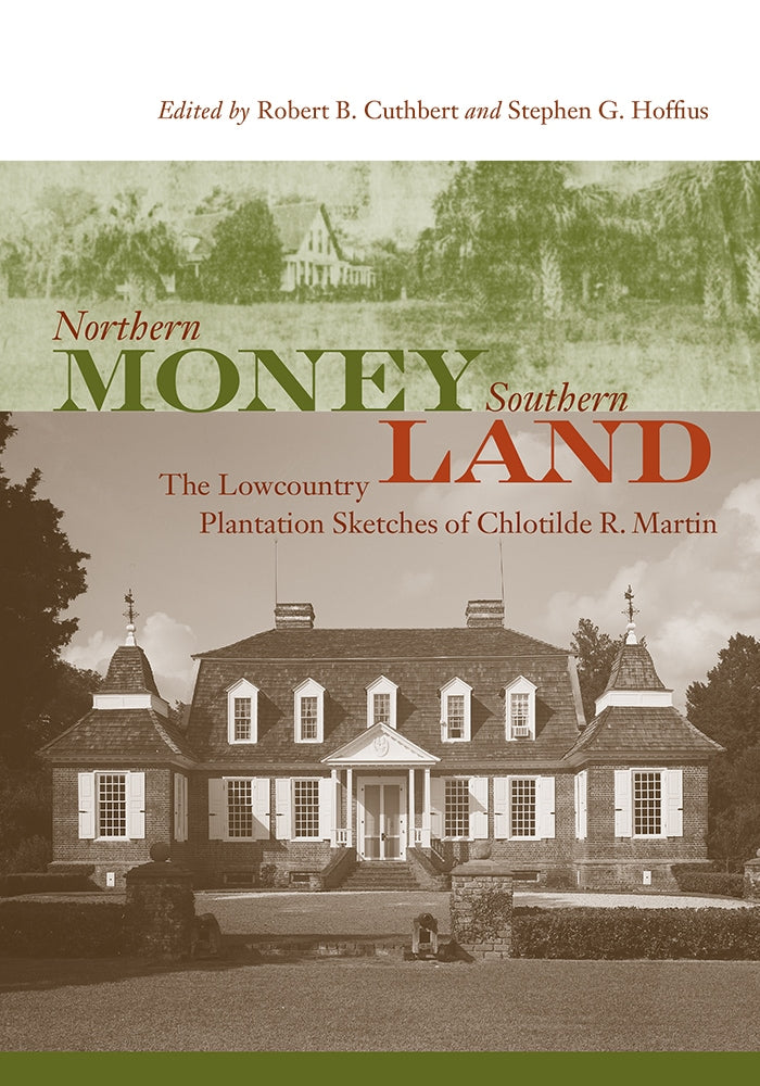 Northern Money, Southern Land The Lowcountry Plantation Sketches of Chlotilde R. Martin edited by Robert B. Cuthbert and Stephen G. Hoffius