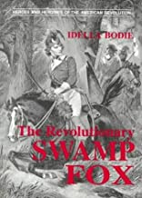 The Revolutionary Swamp Fox ~ Idella Bodie