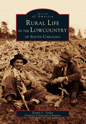 Rural Life in the Lowcountry of South Carolina ~ Dennis S. Taylor, Clemson University Libraries