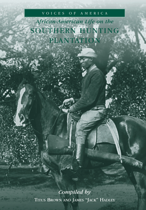 African-American Life on the Southern Hunting Plantation By Compiled by Titus Brown and James 