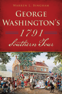 George Washington's 1791 Southern Tour By Warren L. Bingham