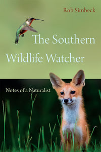 The Southern Wildlife Watcher Notes of a Naturalist ~ Rob Simbeck foreword by Jim Casada