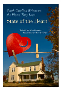 State of the Heart Volume 1, South Carolina Writers on the Places They Love ~ edited by Aïda Rogers foreword by Pat Conroy