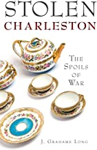 Stolen Charleston: The Spoils of War ~ J. Grahame Long