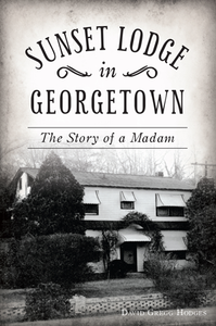 Sunset Lodge in Georgetown: The Story of a Madam ~ David Gregg Hodges