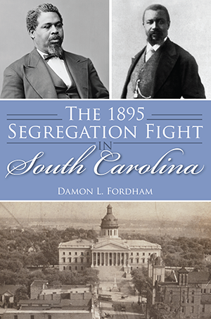 The 1895 Segregation Fight in South Carolina By Damon L. Fordham