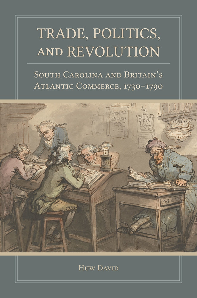 Trade, Politics, and Revolution South Carolina and Britain's Atlantic Commerce, 1730-1790 ~ Huw David