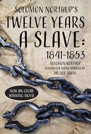 Solomon Northup's Twelve Years a Slave: 1841-1853 By Sue Eakin