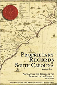 Proprietary Records of South Carolina Volume I: Abstracts of the Records of the Secretary of the Province, 1675-1695 ~ Editors Harriot Cheves Leland & Susan Baldwin Bates