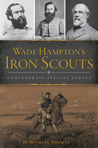 Wade Hampton's Iron Scouts: Confederate Special Forces By D. Michael Thomas